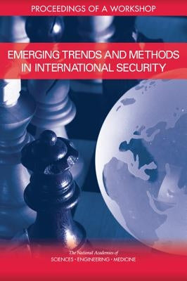 Emerging Trends and Methods in International Security: Proceedings of a Workshop by National Academies of Sciences Engineeri
