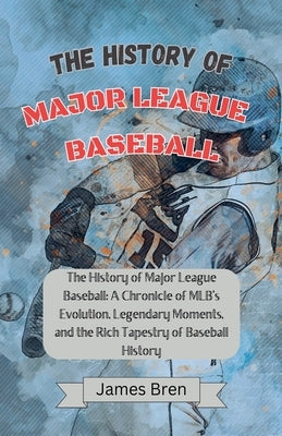 The History of Major League Baseball by Bren, James