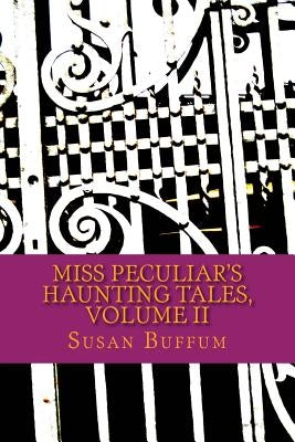 Miss Peculiar's Haunting Tales, Volume II by Buffum, Susan