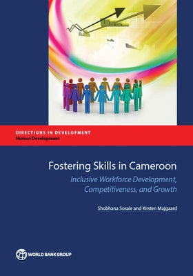 Fostering Skills in Cameroon: Inclusive Workforce Development, Competitiveness, and Growth by Sosale, Shobhana