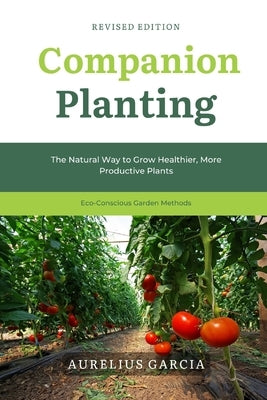 Companion Planting: The Natural Way to Grow Healthier, More Productive Plants by Garcia, Aurelius