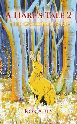 A Hare's Tale 2 - The Golden Hare by Auty, Rob