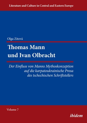 Thomas Mann Und Ivan Olbracht [German-Language Edition]: Der Einfluss Von Manns Mythoskonzeption Auf Die Karpatoukrainische Prosa Des Tschechischen Sc by Zitová, Olga