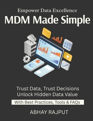 MDM Made Simple: MDM Made SimpleSay Goodbye to Dupes Mastering Golden Records Data Consistency With Ease Smart Governance Systems MDM That Works Build by Rajput, Abhay