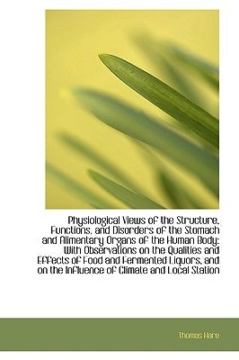 Physiological Views of the Structure, Functions, and Disorders of the Stomach and Alimentary Organs by Hare, Thomas