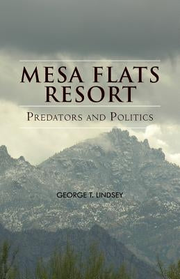 Mesa Flats Resort Predators and Politics by Lindsey, George T.