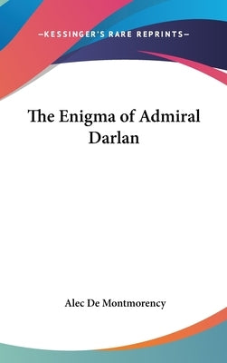 The Enigma of Admiral Darlan by De Montmorency, Alec
