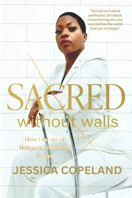 Sacred without Walls: How I let go of Religion and Found Peace by Copeland, Jessica