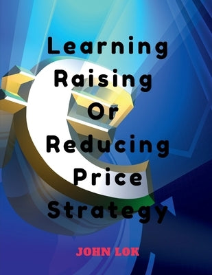 Learning Raising Or Reducing Price Strategy by Dole, John