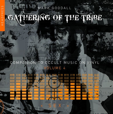 Gathering of the Tribe: Sex: Companion to Occult Music on Vinyl Volume 4 by Goodall, Mark
