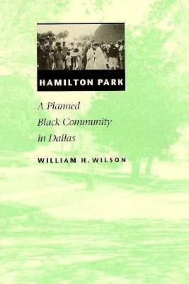Hamilton Park: A Planned Black Community in Dallas by Wilson, William H.