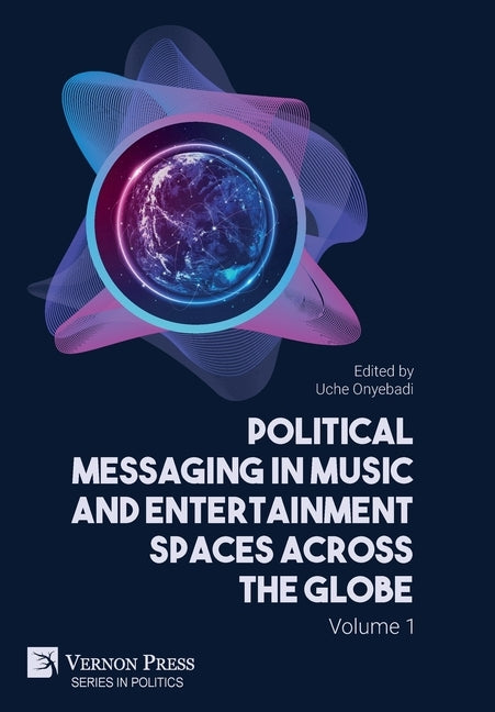 Political Messaging in Music and Entertainment Spaces across the Globe.: Volume 1 by Onyebadi, Uche