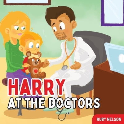Harry at the Doctors: The Fun & Creative Introductory Doctor Visit Book for Kids and Toddlers by Nelson, Ruby