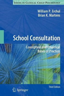 School Consultation: Conceptual and Empirical Bases of Practice by Erchul, William P.