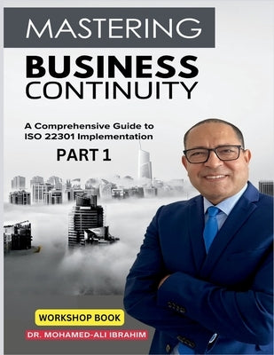 Mastering Business Continuity: A Comprehensive Guide to ISO 22301 Implementation by Ibrahim, Mohamed-Ali