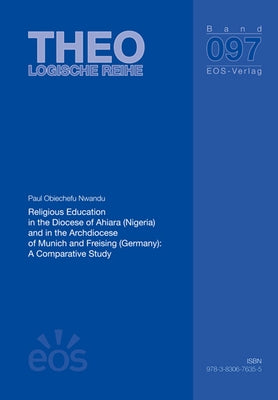 Religious Education in the Diocese of Ahiara (Nigeria) and in the Archidiocese of Munich and Freising (Germany): A Comparative Study by Obiechefu Nwandu, Paul