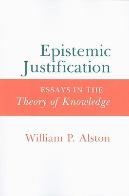 Epistemic Justification: Essays in the Theory of Knowledge by Alston, William P.