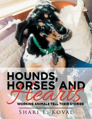 Hounds, Horses and Hearts: Working Animals Tell Their Stories by Koval, Shari E.