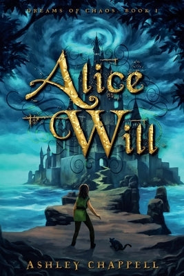 Alice Will: Dreams of Chaos Book 1 by Chappell, Ashley