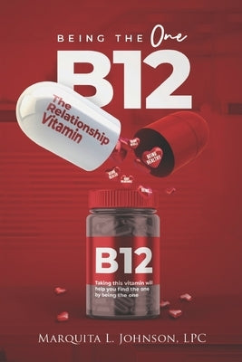 Being the One: B12 The Relationship Vitamin by Johnson Lpc, Marquita L.