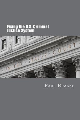 Fixing the U.S. Criminal Justice System by Brakke, Paul