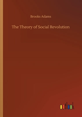 The Theory of Social Revolution by Adams, Brooks