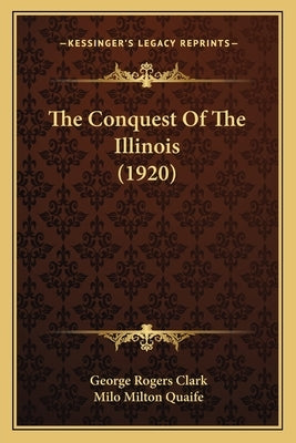 The Conquest Of The Illinois (1920) by Clark, George Rogers