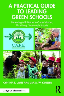 A Practical Guide to Leading Green Schools: Partnering with Nature to Create Vibrant, Flourishing, Sustainable Schools by Uline, Cynthia L.