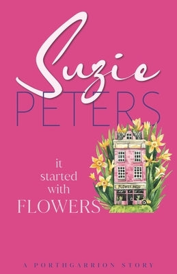 It Started With Flowers by Peters, Suzie