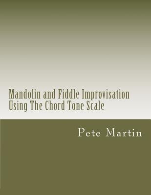Mandolin and Fiddle Improvisation Using The Chord Tone Scale by Martin, Pete