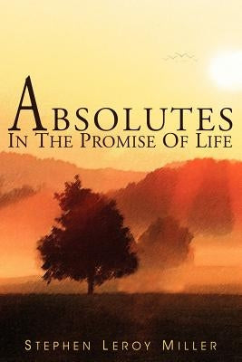Absolutes in the Promise of Life by Miller, Stephen Leroy