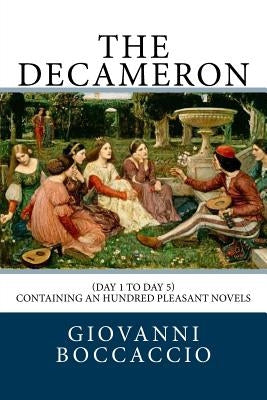 The Decameron: (Day 1 to Day 5) Containing an hundred pleasant Novels by Florio, John