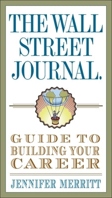 The Wall Street Journal Guide to Building Your Career by Merritt, Jennifer