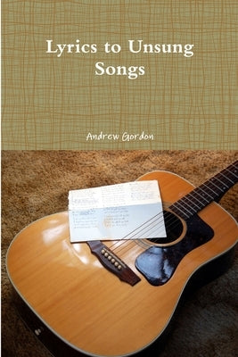 Lyrics to Unsung Songs by Gordon, Andrew