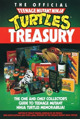 The Official Teenage Mutant Ninja Turtles Treasury: The One and Only Collector's Guide to Teenage Mutant Ninja Turtles Memorabilia by Wiater, Stanley