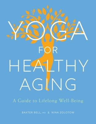 Yoga for Healthy Aging: A Guide to Lifelong Well-Being by Bell, Baxter
