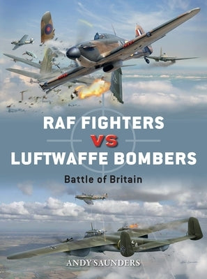RAF Fighters Vs Luftwaffe Bombers: Battle of Britain by Saunders, Andy