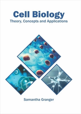 Cell Biology: Theory, Concepts and Applications by Granger, Samantha