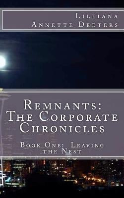 Remnants: The Corporate Chronicles: Book One: Leaving the Nest by Deeters, Lilliana Annette