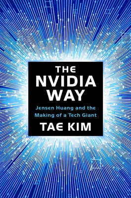 The Nvidia Way: Jensen Huang and the Making of a Tech Giant by Kim, Tae