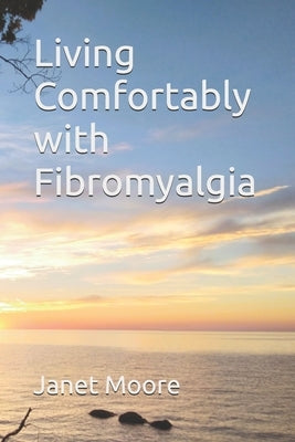 Living Comfortably with Fibromyalgia by Moore, Janet