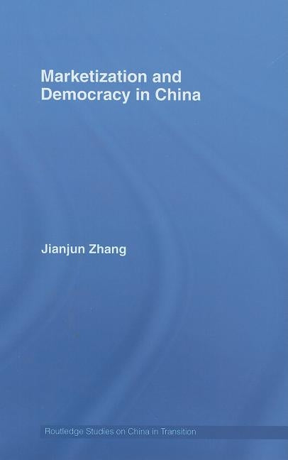 Marketization and Democracy in China by Zhang, Jianjun