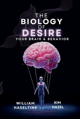 The Biology of Desire: Your Brain & Behavior by Haseltine, William