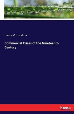 Commercial Crises of the Nineteenth Century by Hyndman, Henry M.