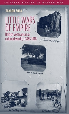 Little Wars of Empire: British Veterans in a Colonial World, C.1885-1918 by Soja, Taylor