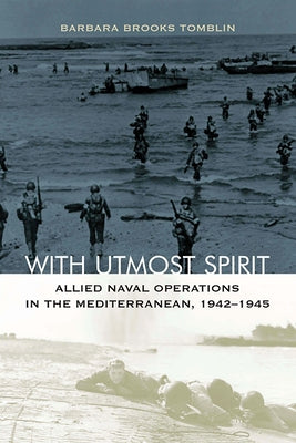 With Utmost Spirit: Allied Naval Operations in the Mediterranean, 1942-1945 by Tomblin, Barbara Brooks