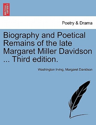 Biography and Poetical Remains of the Late Margaret Miller Davidson ... Third Edition. by Irving, Washington