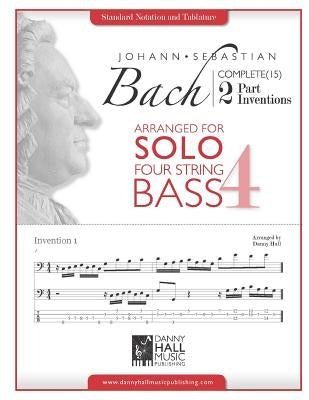 J.S. Bach Complete 2 Part Inventions Arranged for Four String Solo Bass by Hall, Danny