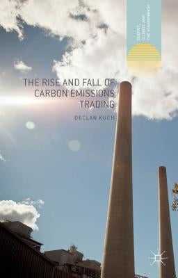 The Rise and Fall of Carbon Emissions Trading by Kuch, Declan