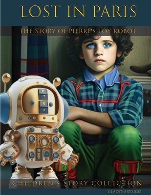 Lost in Paris, the Story of Pierre's Toy Robot: short bedtime stories for kids 2-6 by Artxigo, Gladys